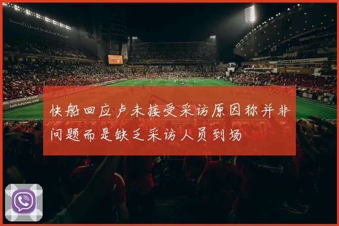 快船回应卢未接受采访原因称并非问题而是缺乏采访人员到场