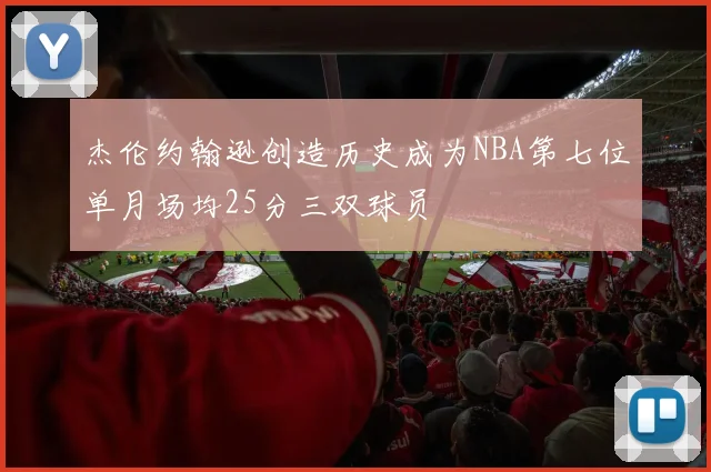 杰伦约翰逊创造历史成为NBA第七位单月场均25分三双球员