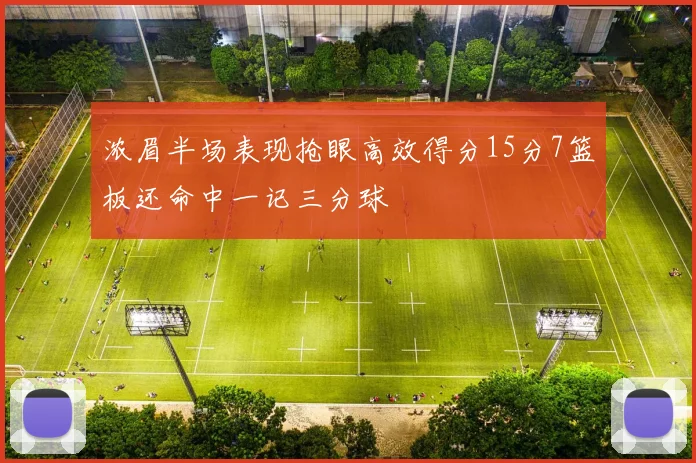 浓眉半场表现抢眼高效得分15分7篮板还命中一记三分球