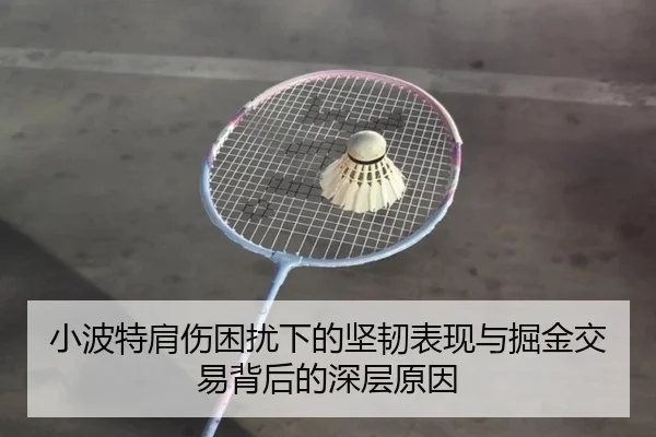 小波特肩伤困扰下的坚韧表现与掘金交易背后的深层原因（eonsports）